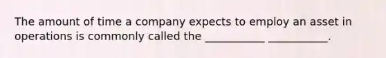 The amount of time a company expects to employ an asset in operations is commonly called the ___________ ___________.