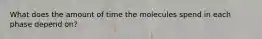 What does the amount of time the molecules spend in each phase depend on?