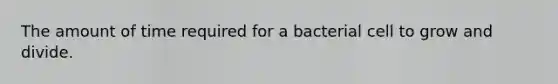 The amount of time required for a bacterial cell to grow and divide.