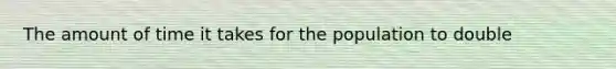 The amount of time it takes for the population to double