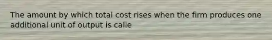 The amount by which total cost rises when the firm produces one additional unit of output is calle