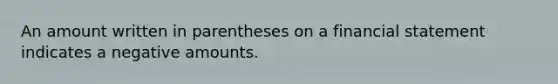 An amount written in parentheses on a financial statement indicates a negative amounts.