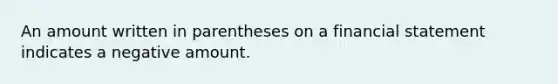 An amount written in parentheses on a financial statement indicates a negative amount.