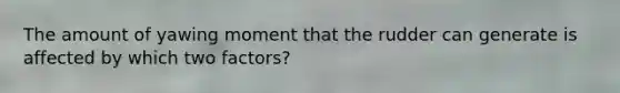 The amount of yawing moment that the rudder can generate is affected by which two factors?