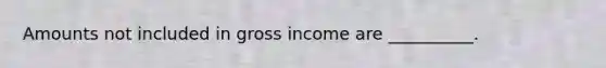 Amounts not included in gross income are __________.