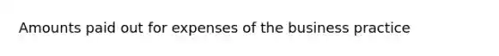 Amounts paid out for expenses of the business practice