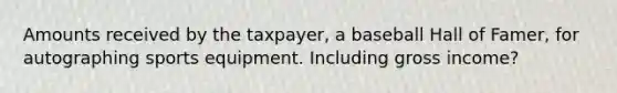 Amounts received by the taxpayer, a baseball Hall of Famer, for autographing sports equipment. Including gross income?