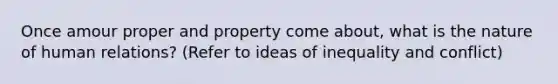 Once amour proper and property come about, what is the nature of human relations? (Refer to ideas of inequality and conflict)