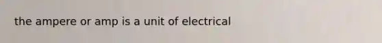 the ampere or amp is a unit of electrical