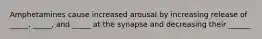 Amphetamines cause increased arousal by increasing release of _____, _____, and _____ at the synapse and decreasing their ______