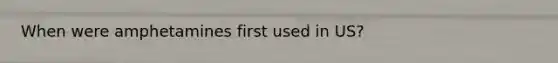 When were amphetamines first used in US?