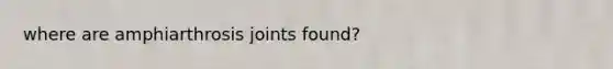 where are amphiarthrosis joints found?