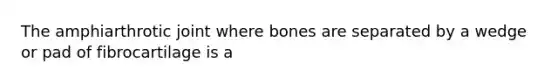 The amphiarthrotic joint where bones are separated by a wedge or pad of fibrocartilage is a