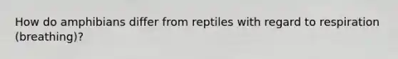 How do amphibians differ from reptiles with regard to respiration (breathing)?