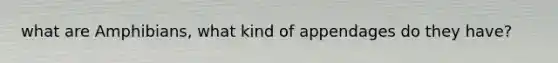 what are Amphibians, what kind of appendages do they have?