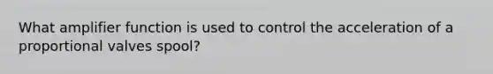 What amplifier function is used to control the acceleration of a proportional valves spool?