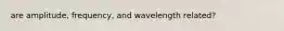 are amplitude, frequency, and wavelength related?