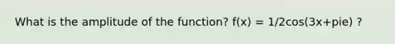 What is the amplitude of the function? f(x) = 1/2cos(3x+pie) ?