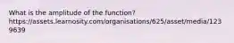 What is the amplitude of the function? https://assets.learnosity.com/organisations/625/asset/media/1239639