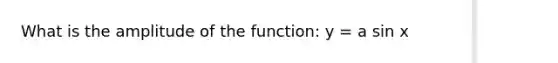 What is the amplitude of the function: y = a sin x