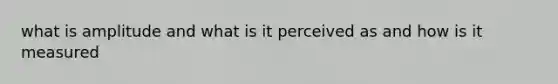 what is amplitude and what is it perceived as and how is it measured