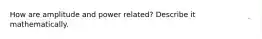 How are amplitude and power related? Describe it mathematically.