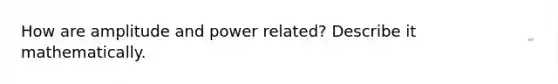 How are amplitude and power related? Describe it mathematically.
