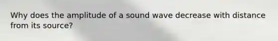 Why does the amplitude of a sound wave decrease with distance from its source?