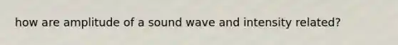 how are amplitude of a sound wave and intensity related?