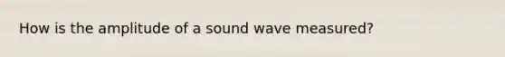 How is the amplitude of a sound wave measured?