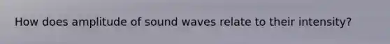 How does amplitude of sound waves relate to their intensity?