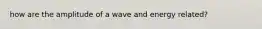 how are the amplitude of a wave and energy related?