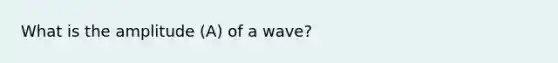 What is the amplitude (A) of a wave?