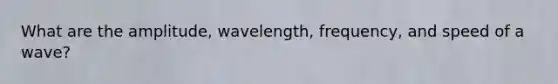 What are the amplitude, wavelength, frequency, and speed of a wave?