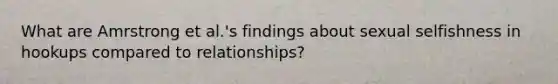 What are Amrstrong et al.'s findings about sexual selfishness in hookups compared to relationships?