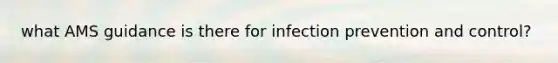 what AMS guidance is there for infection prevention and control?