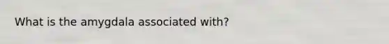 What is the amygdala associated with?