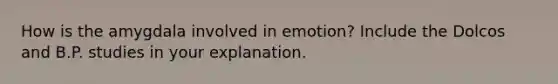 How is the amygdala involved in emotion? Include the Dolcos and B.P. studies in your explanation.