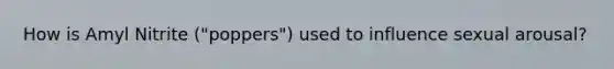 How is Amyl Nitrite ("poppers") used to influence sexual arousal?