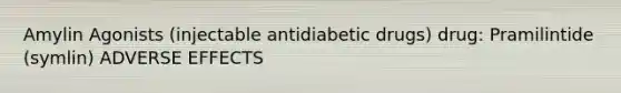 Amylin Agonists (injectable antidiabetic drugs) drug: Pramilintide (symlin) ADVERSE EFFECTS