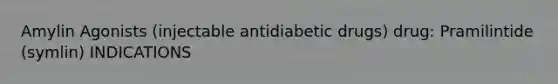 Amylin Agonists (injectable antidiabetic drugs) drug: Pramilintide (symlin) INDICATIONS