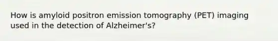 How is amyloid positron emission tomography (PET) imaging used in the detection of Alzheimer's?