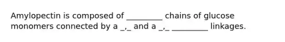 Amylopectin is composed of _________ chains of glucose monomers connected by a _,_ and a _,_ _________ linkages.