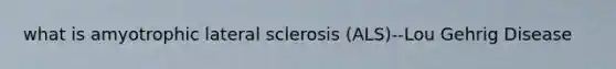 what is amyotrophic lateral sclerosis (ALS)--Lou Gehrig Disease