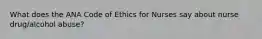 What does the ANA Code of Ethics for Nurses say about nurse drug/alcohol abuse?