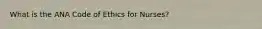 What is the ANA Code of Ethics for Nurses?
