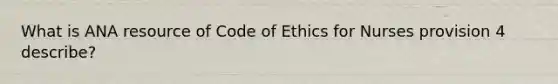 What is ANA resource of Code of Ethics for Nurses provision 4 describe?