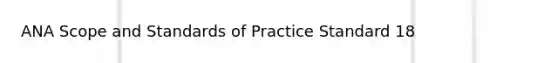 ANA Scope and Standards of Practice Standard 18