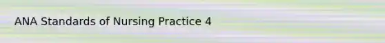 ANA Standards of Nursing Practice 4