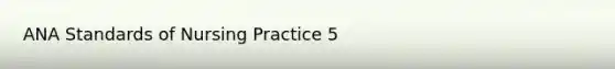 ANA Standards of Nursing Practice 5